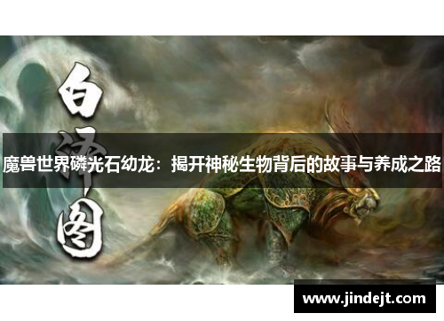 魔兽世界磷光石幼龙：揭开神秘生物背后的故事与养成之路