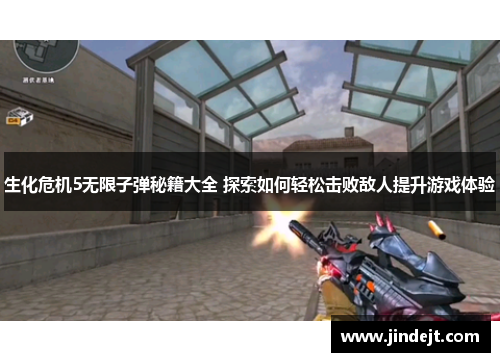生化危机5无限子弹秘籍大全 探索如何轻松击败敌人提升游戏体验